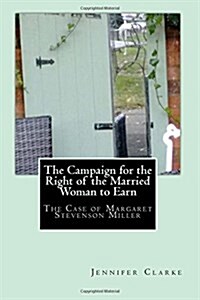 Campaign for the right of the married woman to earn: The case of Margaret Stevenson Miller (Paperback)