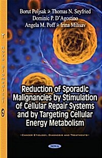Reduction of Sporadic Malignancies by Stimulation of Cellular Repair Systems and by Targeting Cellular Energy Metabolism (Paperback)
