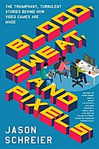 Blood, Sweat, and Pixels: The Triumphant, Turbulent Stories Behind How Video Games Are Made (Paperback)