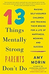 13 Things Mentally Strong Parents Dont Do: Raising Self-Assured Children and Training Their Brains for a Life of Happiness, Meaning, and Success (Hardcover)