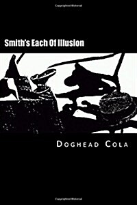 Smiths Each of Illusion: Ficments, Cutsup, Poecy, Preams, & Cutup Pombs (Paperback)