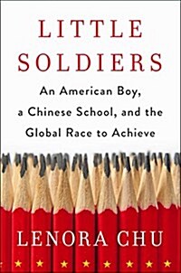 Little Soldiers: An American Boy, a Chinese School, and the Global Race to Achieve (Hardcover)