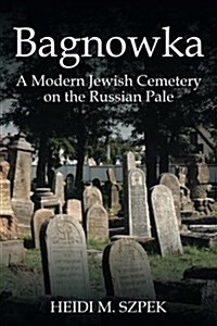 Bagnowka: A Modern Jewish Cemetery on the Russian Pale (Paperback)