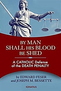 By Man Shall His Blood Be Shed: A Catholic Defense of Capital Punishment (Paperback)