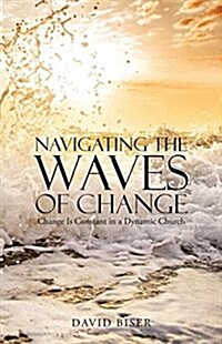 Navigating the Waves of Change: Change Is Constant in a Dynamic Church (Paperback)