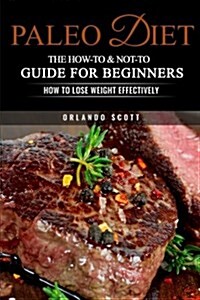 Paleo Diet: The How-To & Not-To Guide for Beginners (Paperback)