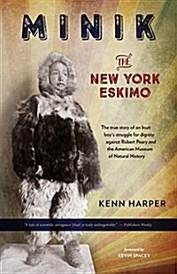 Minik: The New York Eskimo: An Arctic Explorer, a Museum, and the Betrayal of the Inuit People (Paperback)