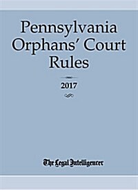 Pennsylvania Orphans Court Rules 2017 (Paperback)