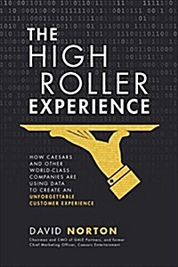 The High Roller Experience: How Caesars and Other World-Class Companies Are Using Data to Create an Unforgettable Customer Experience (Hardcover)