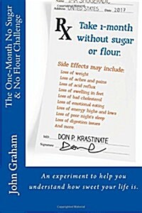 The One-Month No Sugar & No Flour Challenge: An experiment to help you understand how sweet your life is. (Paperback)