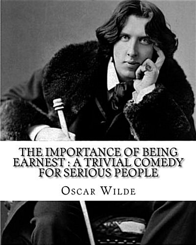 The importance of being earnest: a trivial comedy for serious people. By: Oscar Wilde: Comedy, farce (Paperback)