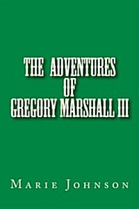 Gregory Marshall III: The Adventures of Me Gregory Marshall (Paperback)