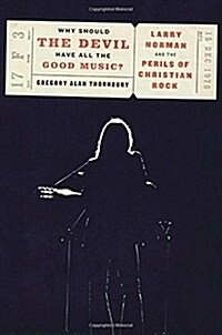 Why Should the Devil Have All the Good Music?: Larry Norman and the Perils of Christian Rock (Hardcover)