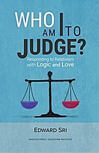 Who Am I to Judge?: Responding to Relativism with Logic and Love (Paperback)