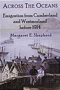 Across the Oceans : Emigration from Cumberland and Westmorland Before 1914 (Paperback)