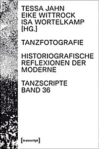 Tanzfotografie: Historiografische Reflexionen der Moderne (Paperback)