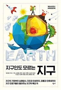 (지구인도 모르는) 지구 =지구의 기원부터 심해탐사, 지진과 미세먼지, 공룡과 인류세까지 지구 전문가들이 들려주는 지구학 특강 10 /Earth 