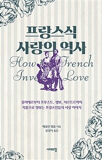 프랑스식 사랑의 역사 :몰리에르부터 프루스트, 랭보, 사르트르까지 작품으로 엿보는 프랑스인들의 사랑 이야기 
