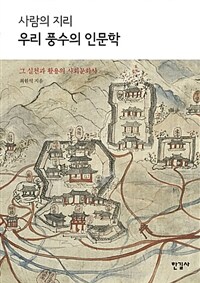 (사람의 지리) 우리 풍수의 인문학 =그 실천과 활용의 사회문화사 /Korean Pungsu from the humanities perspective 