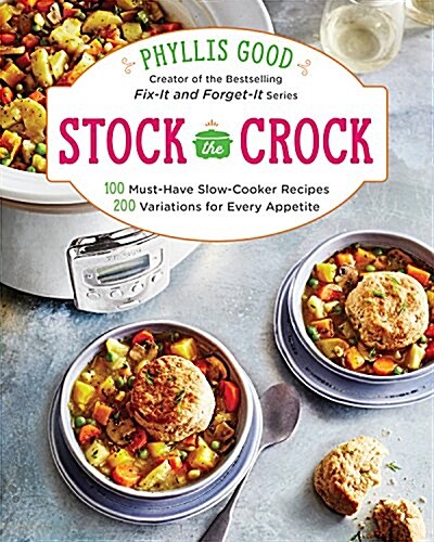 Stock the Crock: 100 Must-Have Slow-Cooker Recipes, 200 Variations for Every Appetite (Paperback)