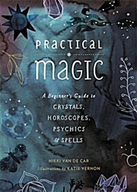Practical Magic: A Beginners Guide to Crystals, Horoscopes, Psychics, and Spells (Hardcover)