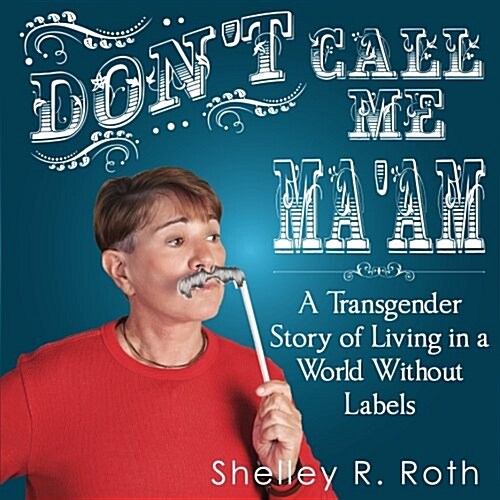 Dont Call Me Maam: A Transgender Story of Living in a World Without Labels (Paperback)