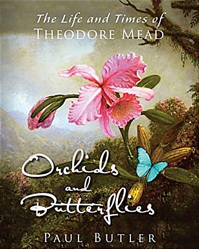 Orchids and Butterflies: The Life and Times of Theodore Mead (Paperback)