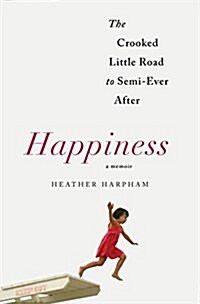 Happiness: A Memoir: The Crooked Little Road to Semi-Ever After (Hardcover, Deckle Edge)
