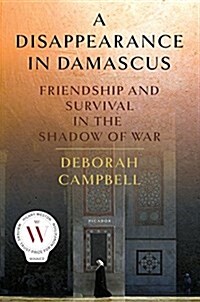 A Disappearance in Damascus: Friendship and Survival in the Shadow of War (Hardcover)