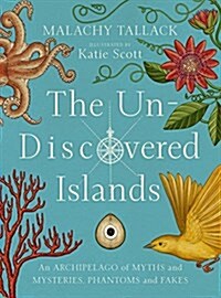 The Un-Discovered Islands: An Archipelago of Myths and Mysteries, Phantoms and Fakes (Hardcover)