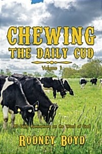 Chewing the Daily Cud, Volume 1: 90 Daily Ruminations on the Word of God (Paperback)