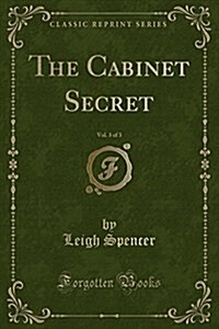 The Cabinet Secret, Vol. 3 of 3 (Classic Reprint) (Paperback)