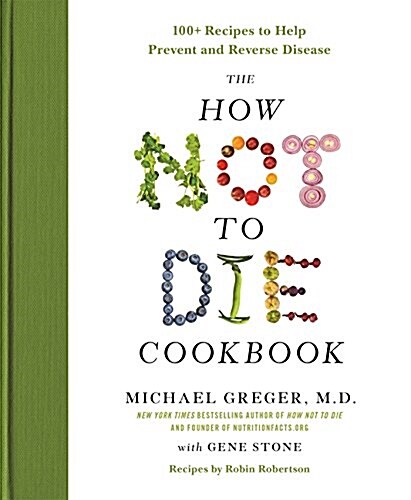 The How Not to Die Cookbook: 100+ Recipes to Help Prevent and Reverse Disease (Hardcover)