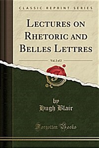 Lectures on Rhetoric and Belles Lettres, Vol. 2 of 2 (Classic Reprint) (Paperback)