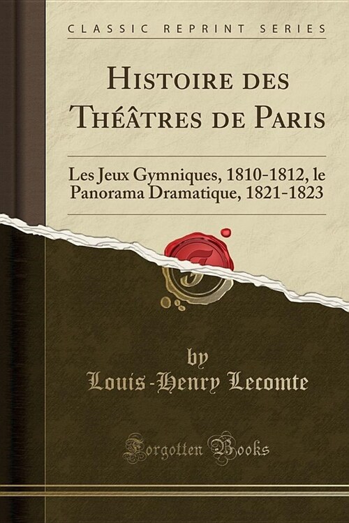 Histoire Des Thtres de Paris: Les Jeux Gymniques, 1810-1812, Le Panorama Dramatique, 1821-1823 (Classic Reprint) (Paperback)