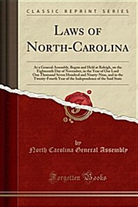 Laws of North-Carolina: At a General Assembly, Begun and Held at Raleigh, on the Eighteenth Day of November, in the Year of Our Lord One Thous (Paperback)