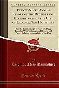 Twenty-Ninth Annual Report of the Receipts and Expenditures of the City of Laconia, New Hampshire: For the Year Ending February 15, 1922; Together wit (Paperback)