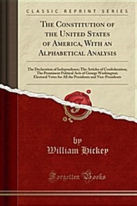 The Constitution of the United States of America, with an Alphabetical Analysis: The Declaration of Independence; The Articles of Confederation; The P (Paperback)