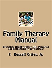 Family Therapy Manual: Promoting Healthy Family Life, Parenting and Responsibility Development (Paperback)