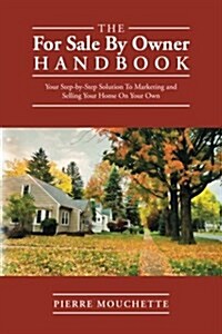 The for Sale by Owner Handbook: Your Step-By-Step Solution to Marketing and Selling Your Home on Your Own (Paperback)