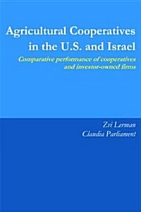 Agricultural Cooperatives in the U.S. and Israel: Comparative Performance of Cooperatives and Investor Owned Firms (Paperback)