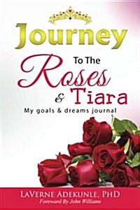 Journey to the Roses & Tiara: My Goals & Dream Journal (Paperback)