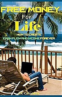 Free Money for Life: How to Create Cash Flow and Income Forever (Paperback)