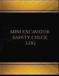 Mini Excavator Safety Check Log (Log Book, Journal - 125 Pgs, 8.5 X 11 Inches): Mini Excavator Safety Check Logbook (Black Cover, X-Large) (Paperback)