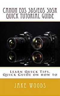 Canon EOS 5ds/EOS 5dsr Quick Tutorial Guide: Learn Quick Tips, Quick Guide on How to (Paperback)