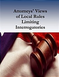 Attorneys Views of Local Rules Limiting Interrogatories (Paperback)