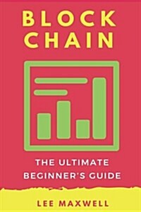 Blockchain: The Ultimate Beginners Guide (Paperback)