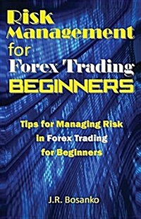 Risk Management for Forex Trading Beginners: Tips for Managing Risk in Forex Trading for Beginners (Paperback)