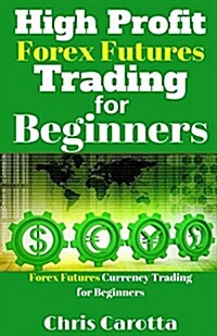 High Profit Forex Futures Trading for Beginners: Forex Futures Currency Trading for Beginners (Paperback)