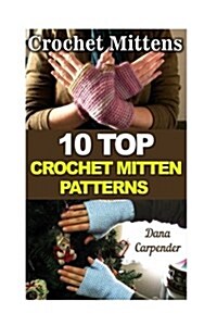 Crochet Mittens: 10 Top Crochet Mitten Patterns (Paperback)